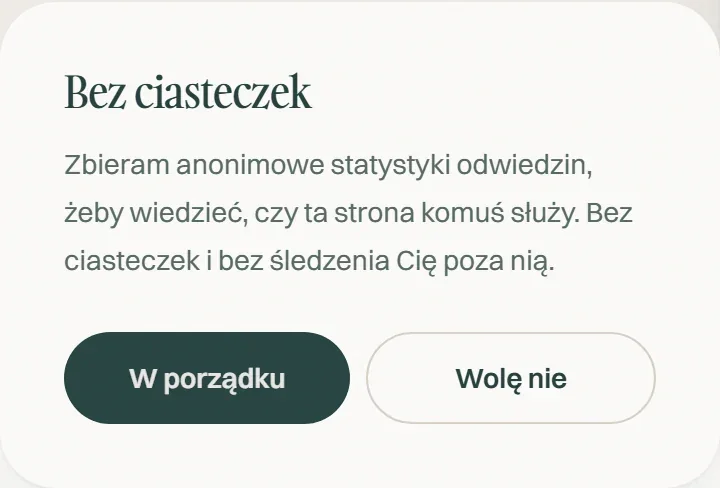 Baner Bez ciasteczek: Zbieram anonimowe statystyki odwiedzin, żeby wiedzieć, czy ta strona komuś służy. Dwa przyciski tej samej szerokości: W porządku i Wolę nie